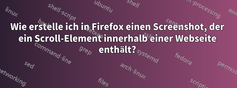 Wie erstelle ich in Firefox einen Screenshot, der ein Scroll-Element innerhalb einer Webseite enthält?