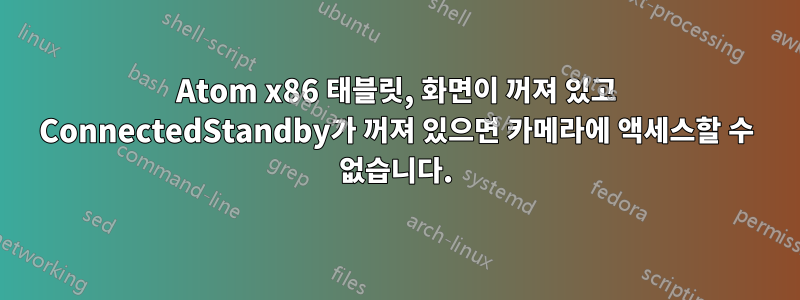 Atom x86 태블릿, 화면이 꺼져 있고 ConnectedStandby가 꺼져 있으면 카메라에 액세스할 수 없습니다.