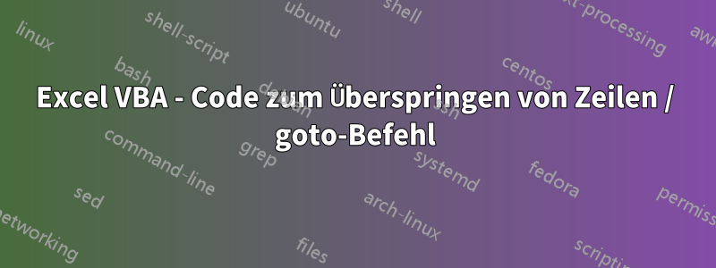 Excel VBA - Code zum Überspringen von Zeilen / goto-Befehl