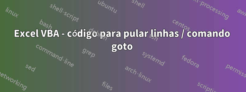 Excel VBA - código para pular linhas / comando goto