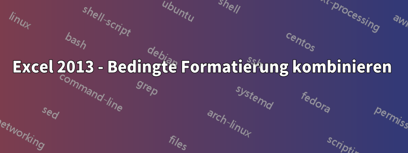 Excel 2013 - Bedingte Formatierung kombinieren