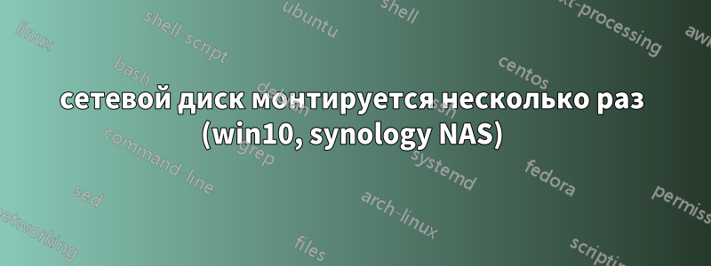 сетевой диск монтируется несколько раз (win10, synology NAS)