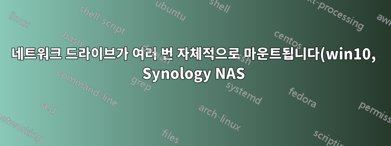 네트워크 드라이브가 여러 번 자체적으로 마운트됩니다(win10, Synology NAS)