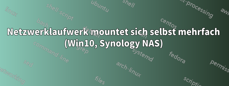 Netzwerklaufwerk mountet sich selbst mehrfach (Win10, Synology NAS)