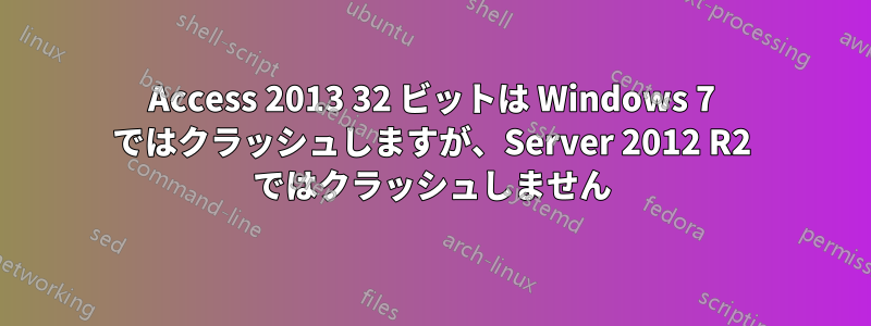 Access 2013 32 ビットは Windows 7 ではクラッシュしますが、Server 2012 R2 ではクラッシュしません