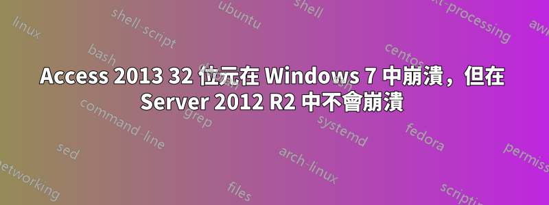 Access 2013 32 位元在 Windows 7 中崩潰，但在 Server 2012 R2 中不會崩潰