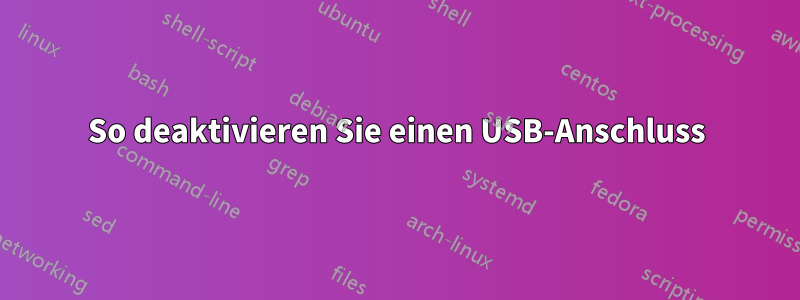 So deaktivieren Sie einen USB-Anschluss