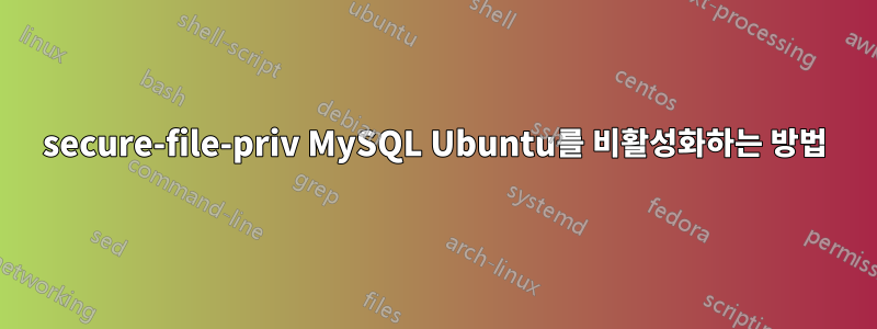 secure-file-priv MySQL Ubuntu를 비활성화하는 방법