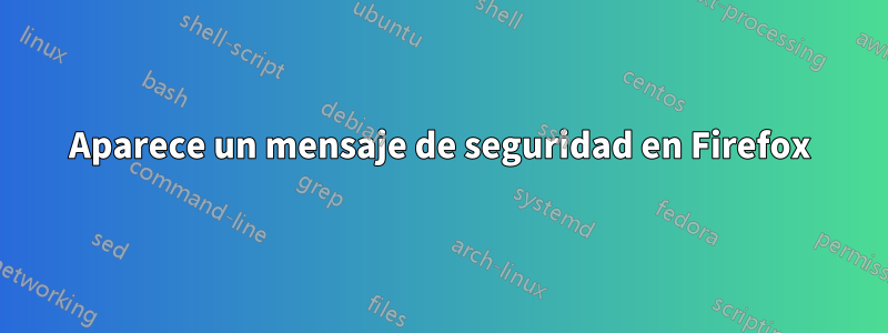 Aparece un mensaje de seguridad en Firefox