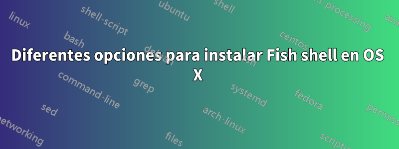 Diferentes opciones para instalar Fish shell en OS X