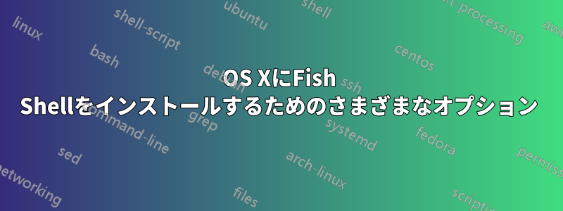 OS XにFish Shellをインストールするためのさまざまなオプション