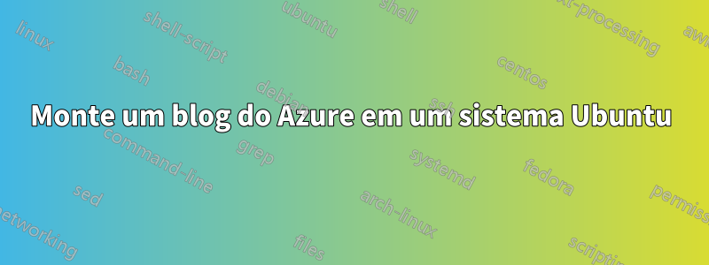 Monte um blog do Azure em um sistema Ubuntu