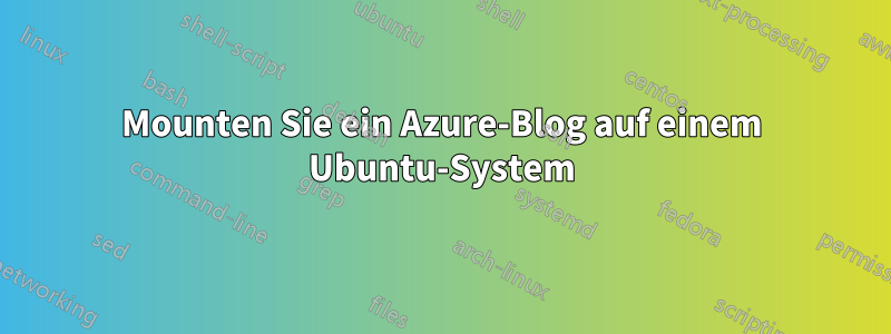 Mounten Sie ein Azure-Blog auf einem Ubuntu-System