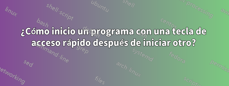 ¿Cómo inicio un programa con una tecla de acceso rápido después de iniciar otro?