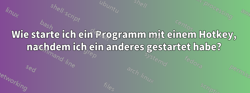 Wie starte ich ein Programm mit einem Hotkey, nachdem ich ein anderes gestartet habe?