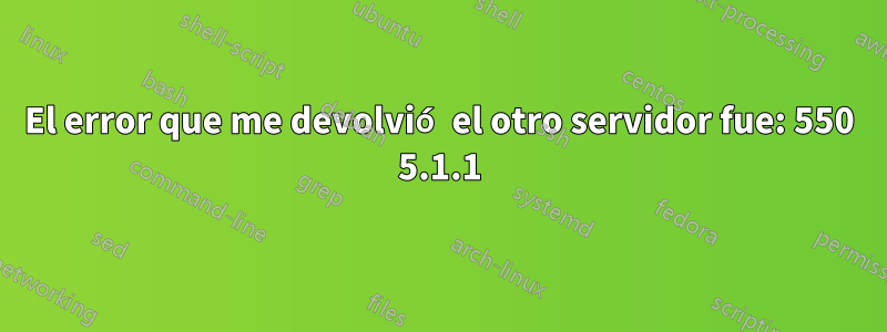 El error que me devolvió el otro servidor fue: 550 5.1.1