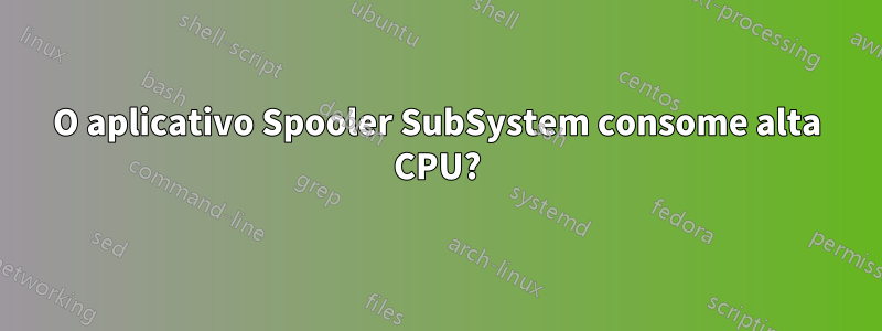 O aplicativo Spooler SubSystem consome alta CPU?