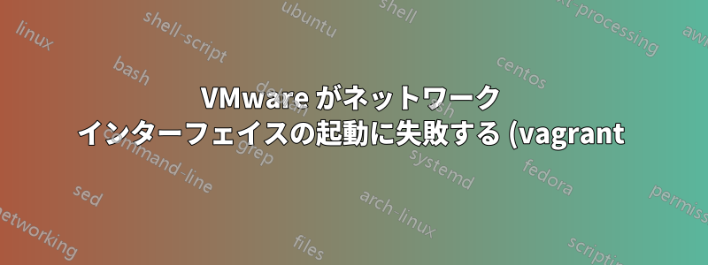 VMware がネットワーク インターフェイスの起動に失敗する (vagrant)
