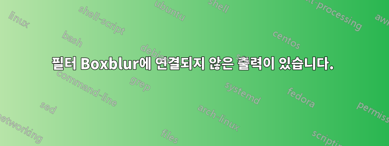 필터 Boxblur에 연결되지 않은 출력이 있습니다.