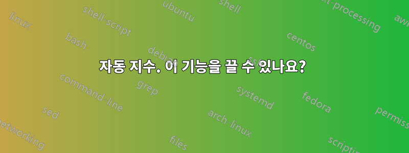 자동 지수. 이 기능을 끌 수 있나요?