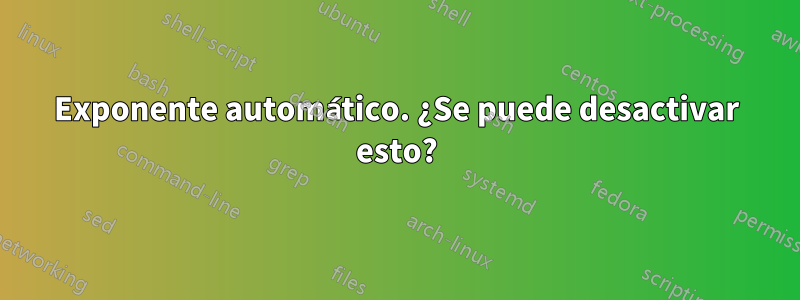 Exponente automático. ¿Se puede desactivar esto?