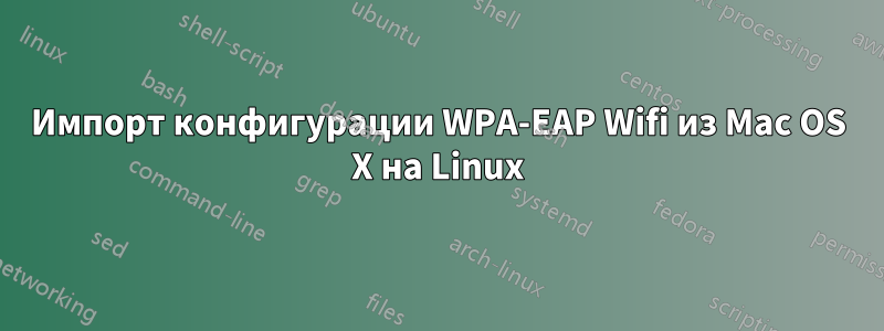 Импорт конфигурации WPA-EAP Wifi из Mac OS X на Linux