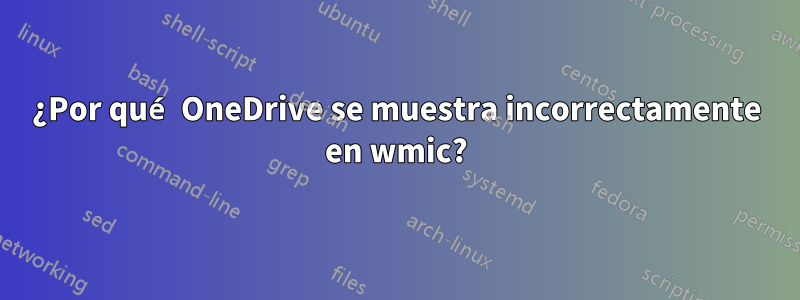 ¿Por qué OneDrive se muestra incorrectamente en wmic?