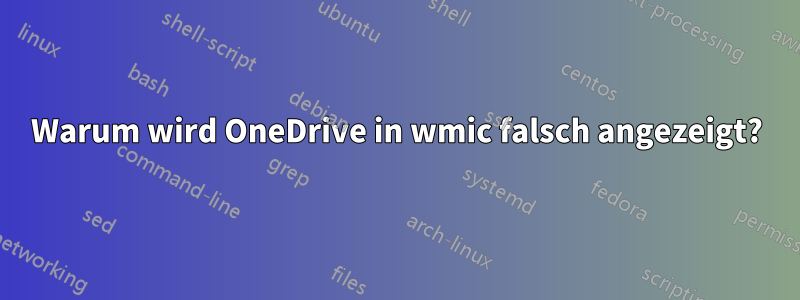 Warum wird OneDrive in wmic falsch angezeigt?