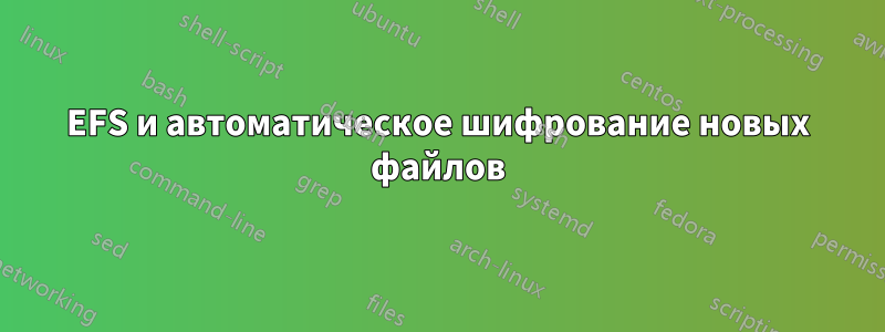 EFS и автоматическое шифрование новых файлов