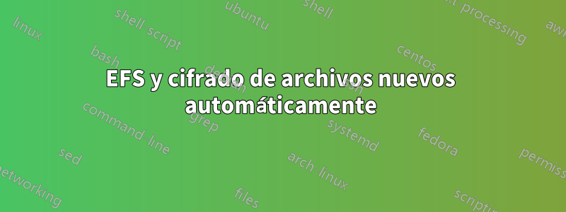 EFS y cifrado de archivos nuevos automáticamente