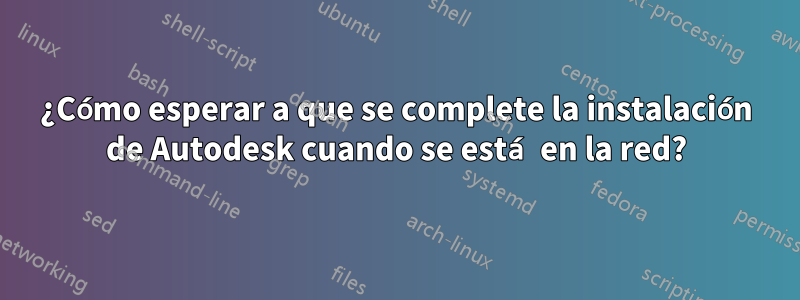 ¿Cómo esperar a que se complete la instalación de Autodesk cuando se está en la red?