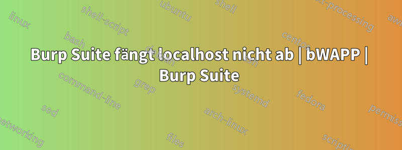 Burp Suite fängt localhost nicht ab | bWAPP | Burp Suite