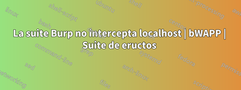 La suite Burp no intercepta localhost | bWAPP | Suite de eructos