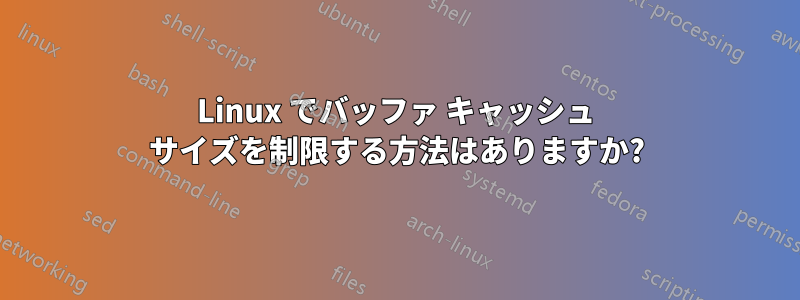 Linux でバッファ キャッシュ サイズを制限する方法はありますか?