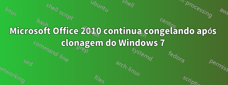 Microsoft Office 2010 continua congelando após clonagem do Windows 7