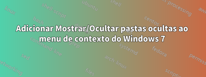 Adicionar Mostrar/Ocultar pastas ocultas ao menu de contexto do Windows 7