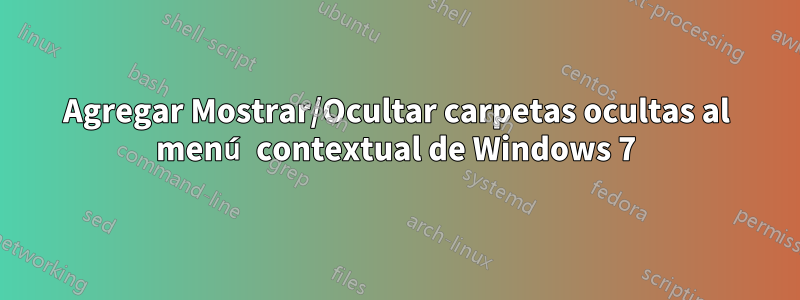 Agregar Mostrar/Ocultar carpetas ocultas al menú contextual de Windows 7