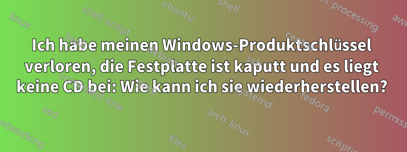 Ich habe meinen Windows-Produktschlüssel verloren, die Festplatte ist kaputt und es liegt keine CD bei: Wie kann ich sie wiederherstellen?