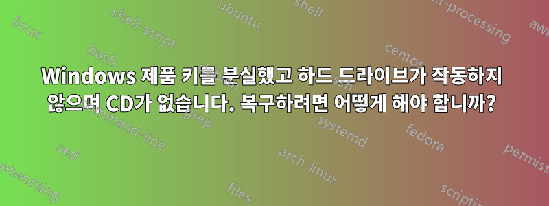 Windows 제품 키를 분실했고 하드 드라이브가 작동하지 않으며 CD가 없습니다. 복구하려면 어떻게 해야 합니까?