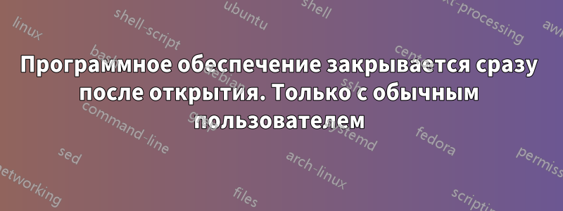 Программное обеспечение закрывается сразу после открытия. Только с обычным пользователем