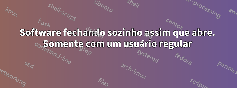 Software fechando sozinho assim que abre. Somente com um usuário regular