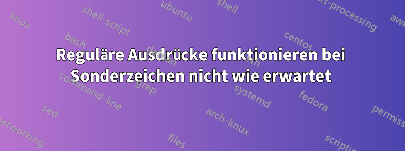 Reguläre Ausdrücke funktionieren bei Sonderzeichen nicht wie erwartet