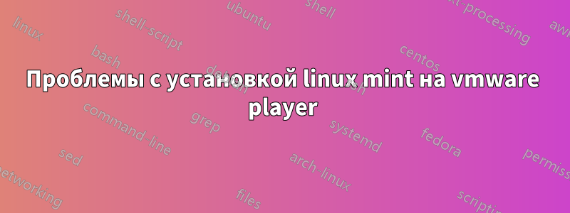 Проблемы с установкой linux mint на vmware player