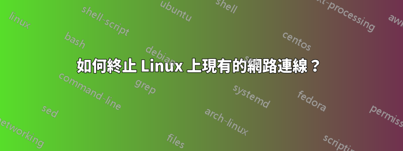 如何終止 Linux 上現有的網路連線？