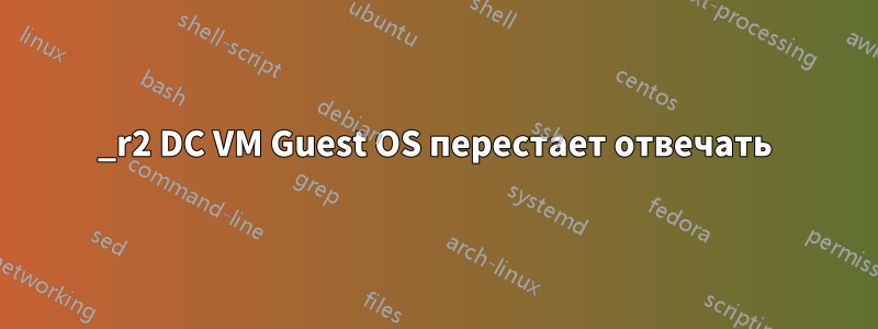 2012_r2 DC VM Guest OS перестает отвечать