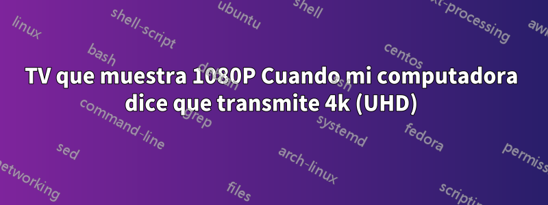 TV que muestra 1080P Cuando mi computadora dice que transmite 4k (UHD)