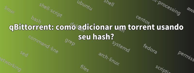 qBittorrent: como adicionar um torrent usando seu hash?