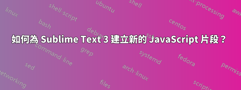 如何為 Sublime Text 3 建立新的 JavaScript 片段？