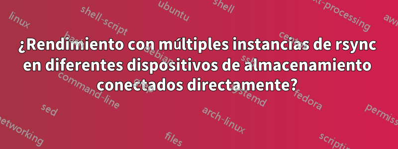 ¿Rendimiento con múltiples instancias de rsync en diferentes dispositivos de almacenamiento conectados directamente?