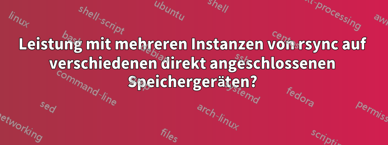 Leistung mit mehreren Instanzen von rsync auf verschiedenen direkt angeschlossenen Speichergeräten?